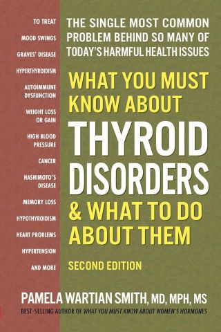 What You Must Know About Thyroid Disorders, by Pamela Wartian Smith, 340 pgs., Paperback